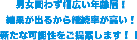 男女問わず幅広い年齢層！結果が出るから継続率が高い！どんな目的にもしっかり対応！！